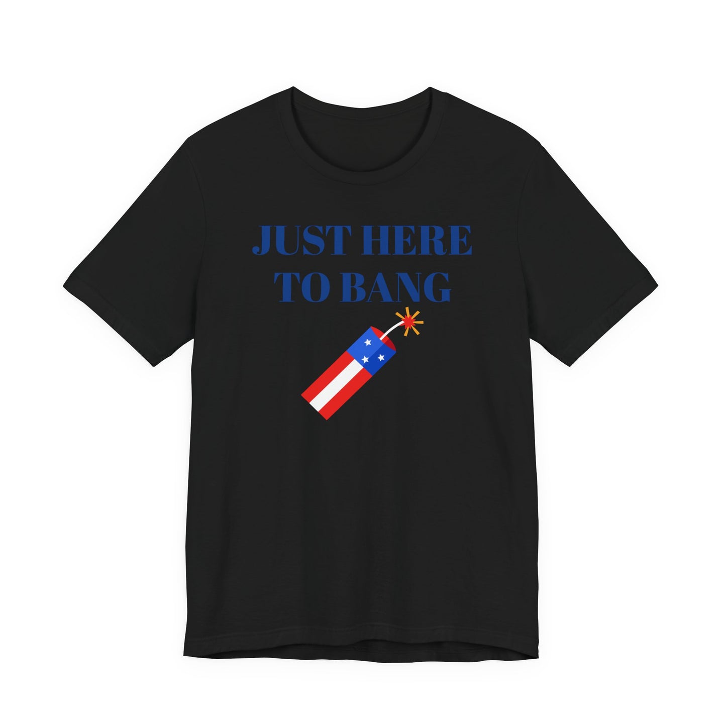 Just Here to Bang T-Shirt