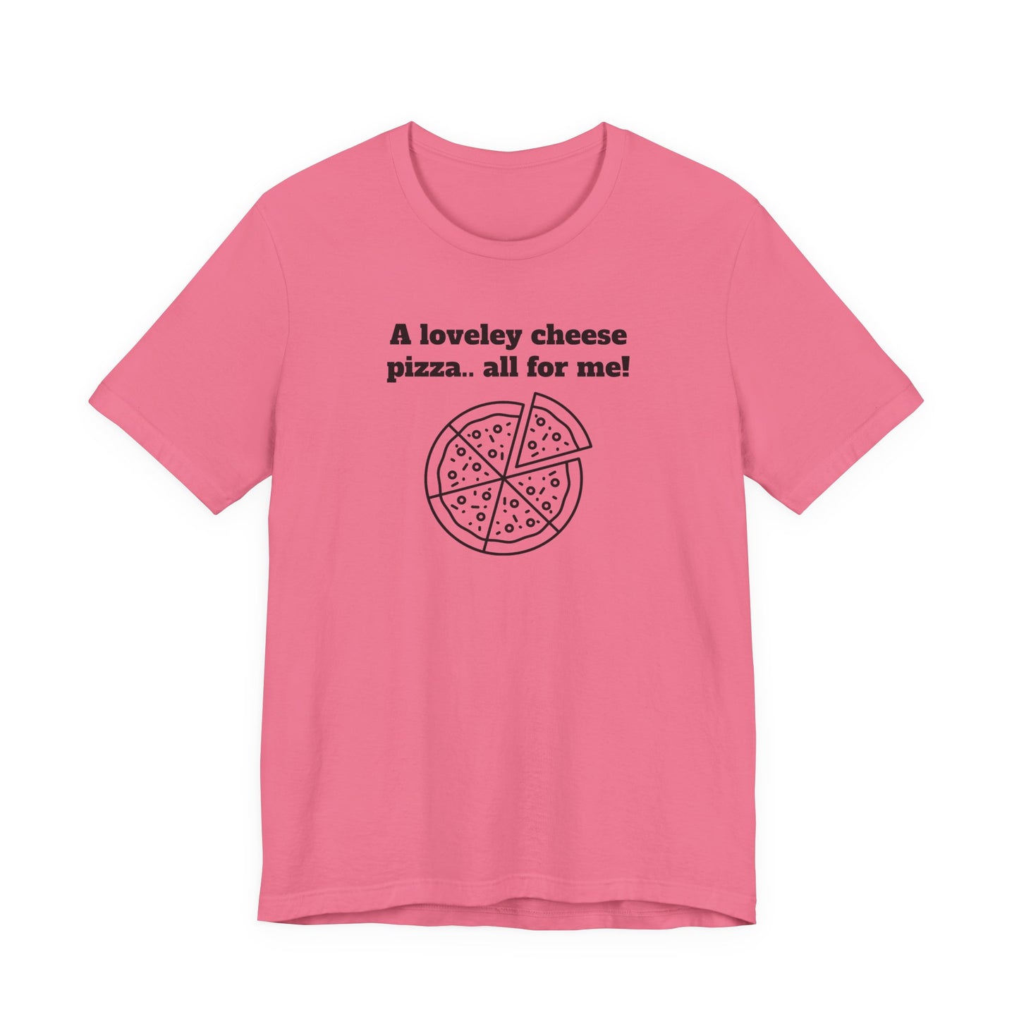A Lovely Cheese Pizza All For Me T-Shirt