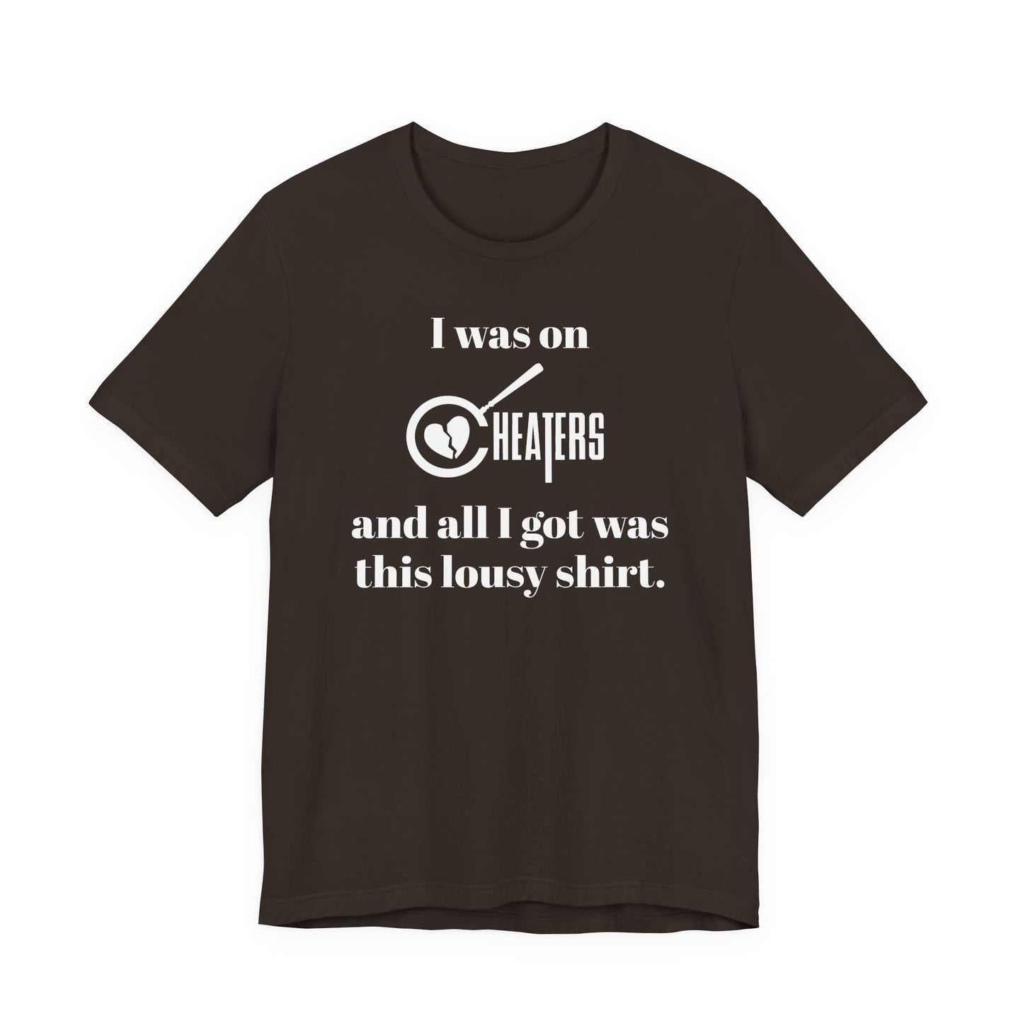 I Was On Cheaters and All I Got Was This Lousy Shirt T-Shirt