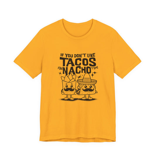 If You Don’t Like Tacos I’m Nacho Type T-Shirt