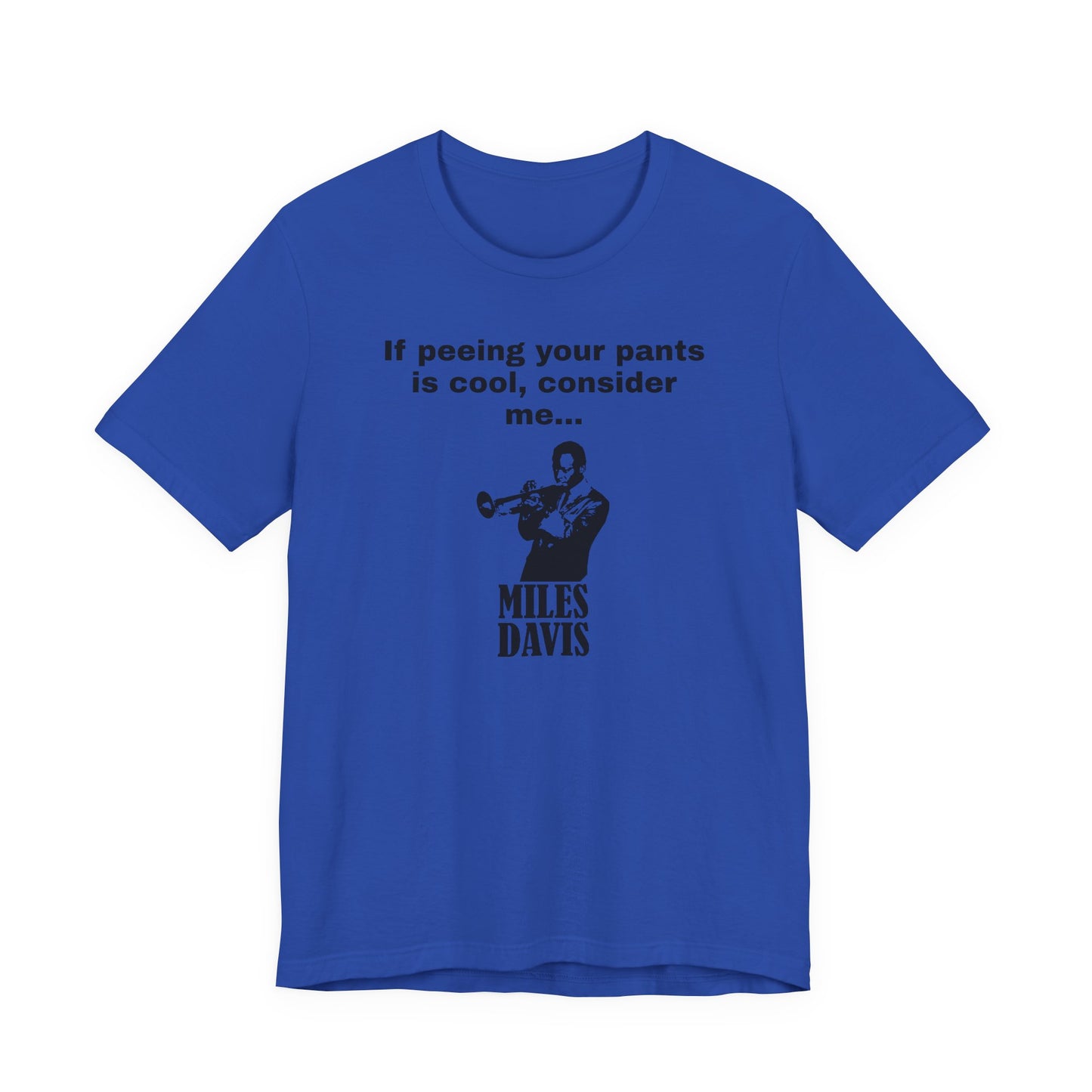If Peeing Your Pants Is Cool Consider Me Miles Davis T-Shirt