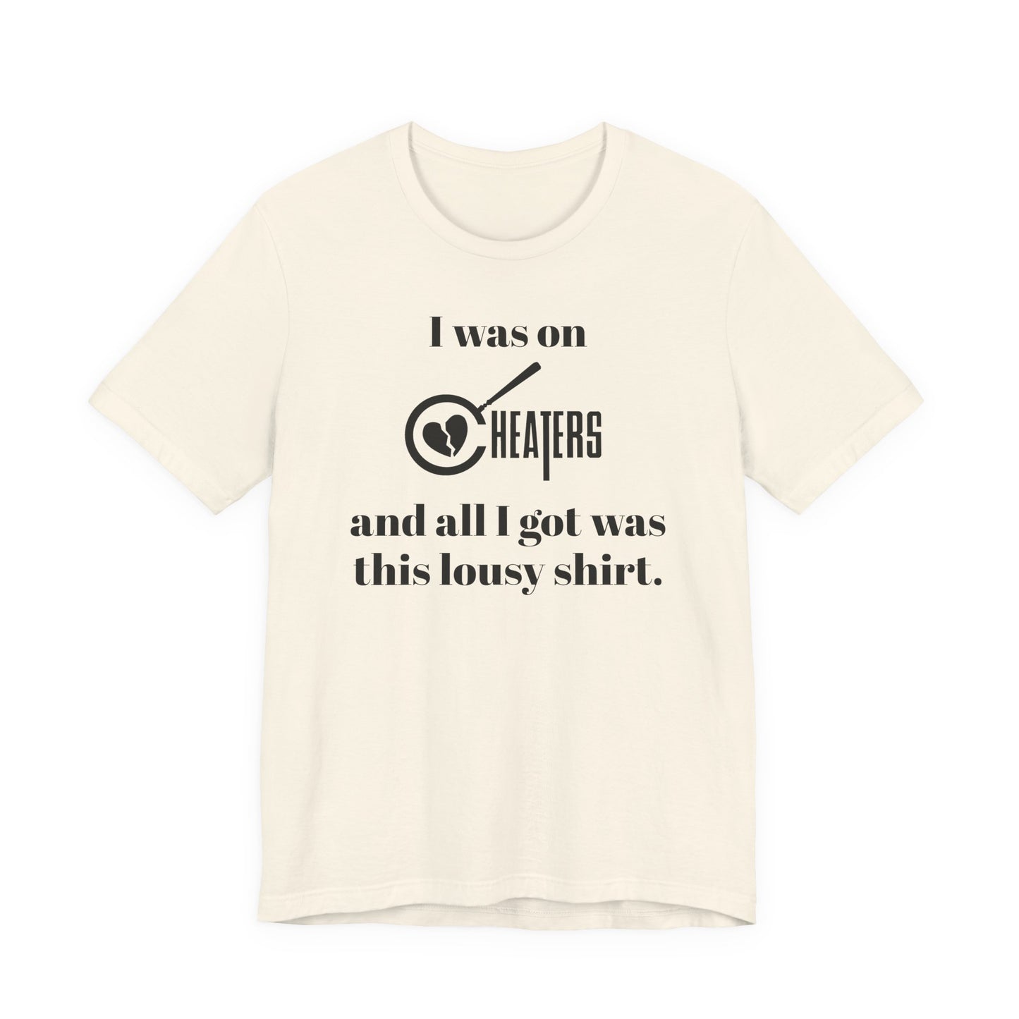 I Was On Cheaters and All I Got Was This Lousy Shirt T-Shirt
