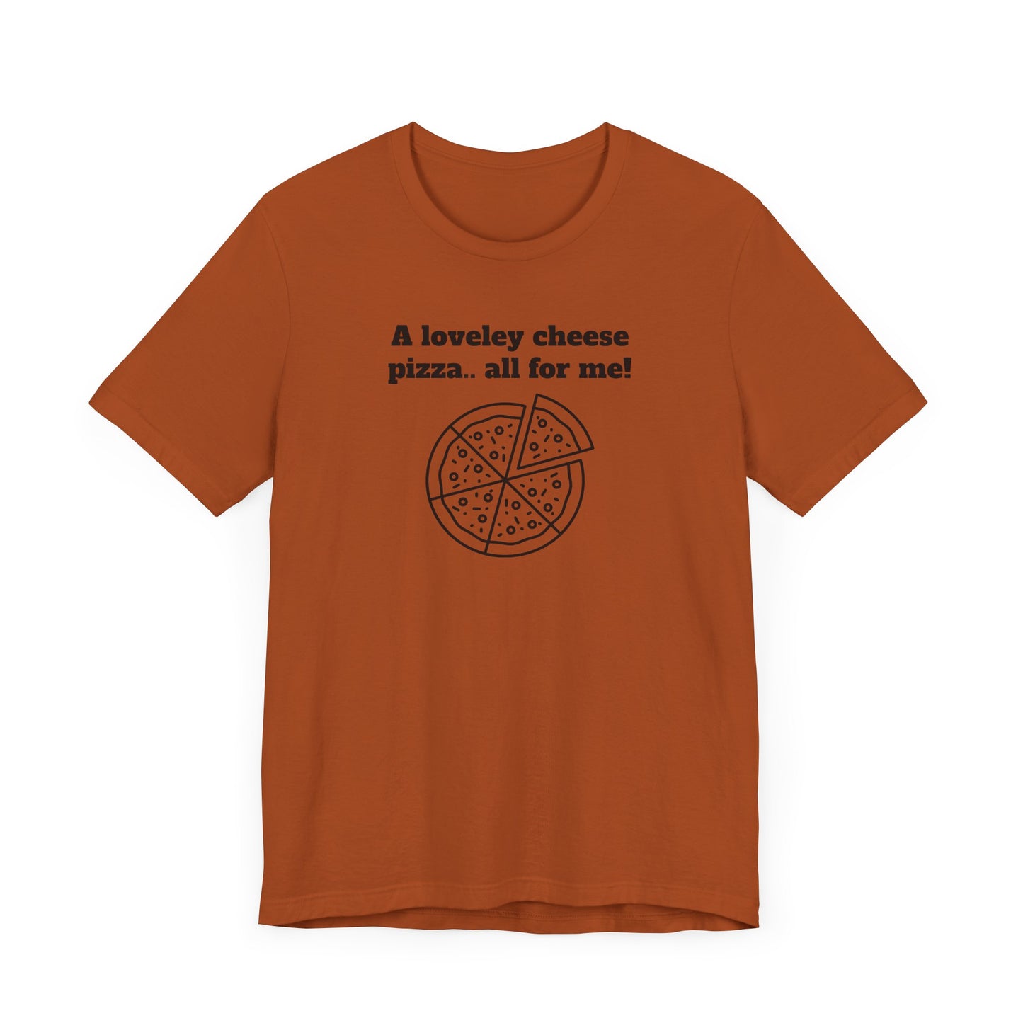 A Lovely Cheese Pizza All For Me Short Sleeve Tee Shirt - Pizza Love, Year-Round