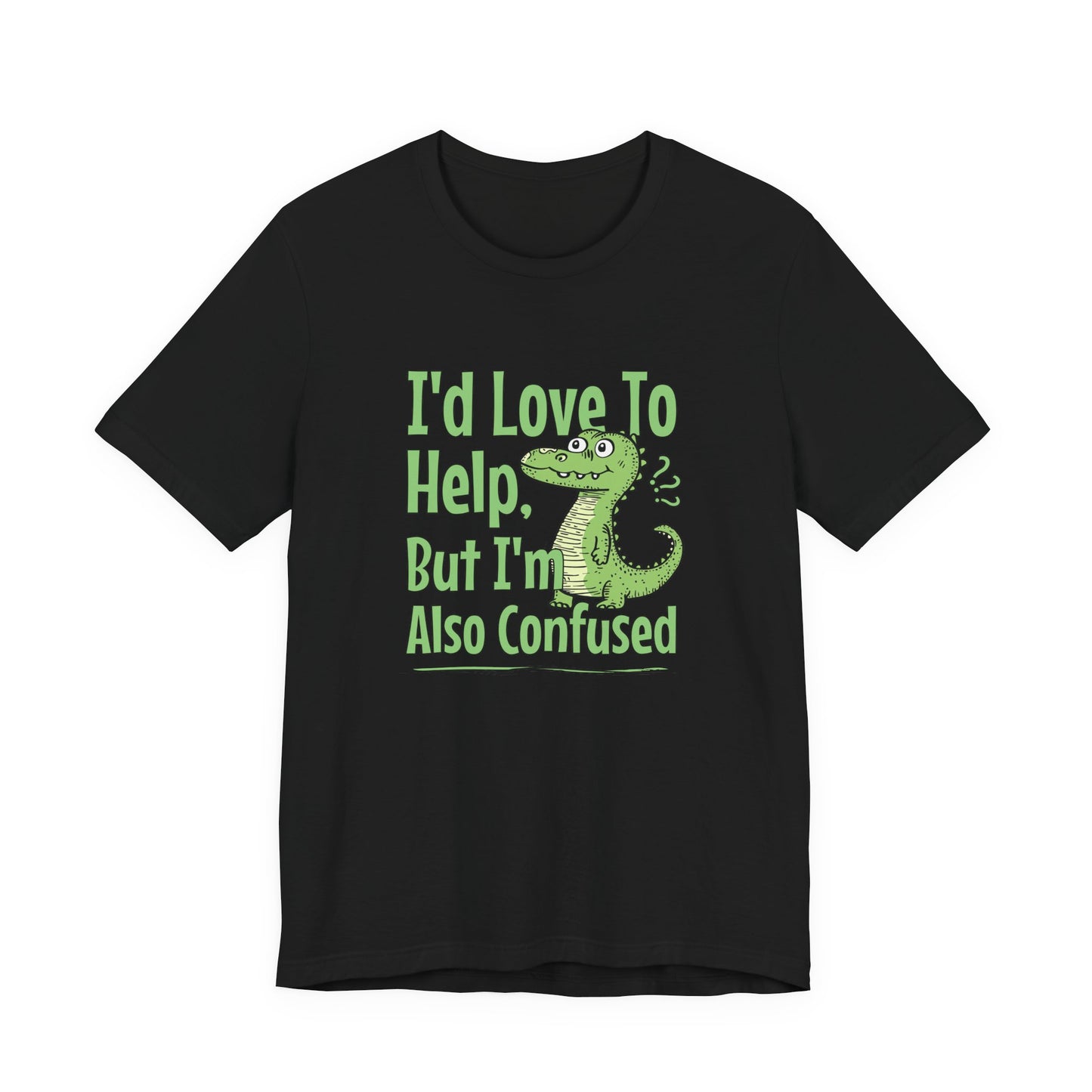 I’d Love To Help But I’m Also Confused T-Shirt