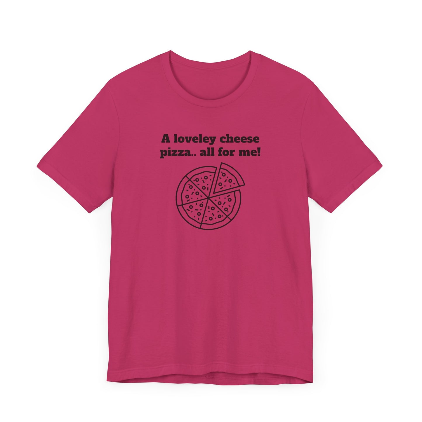 A Lovely Cheese Pizza All For Me Short Sleeve Tee Shirt - Pizza Love, Year-Round