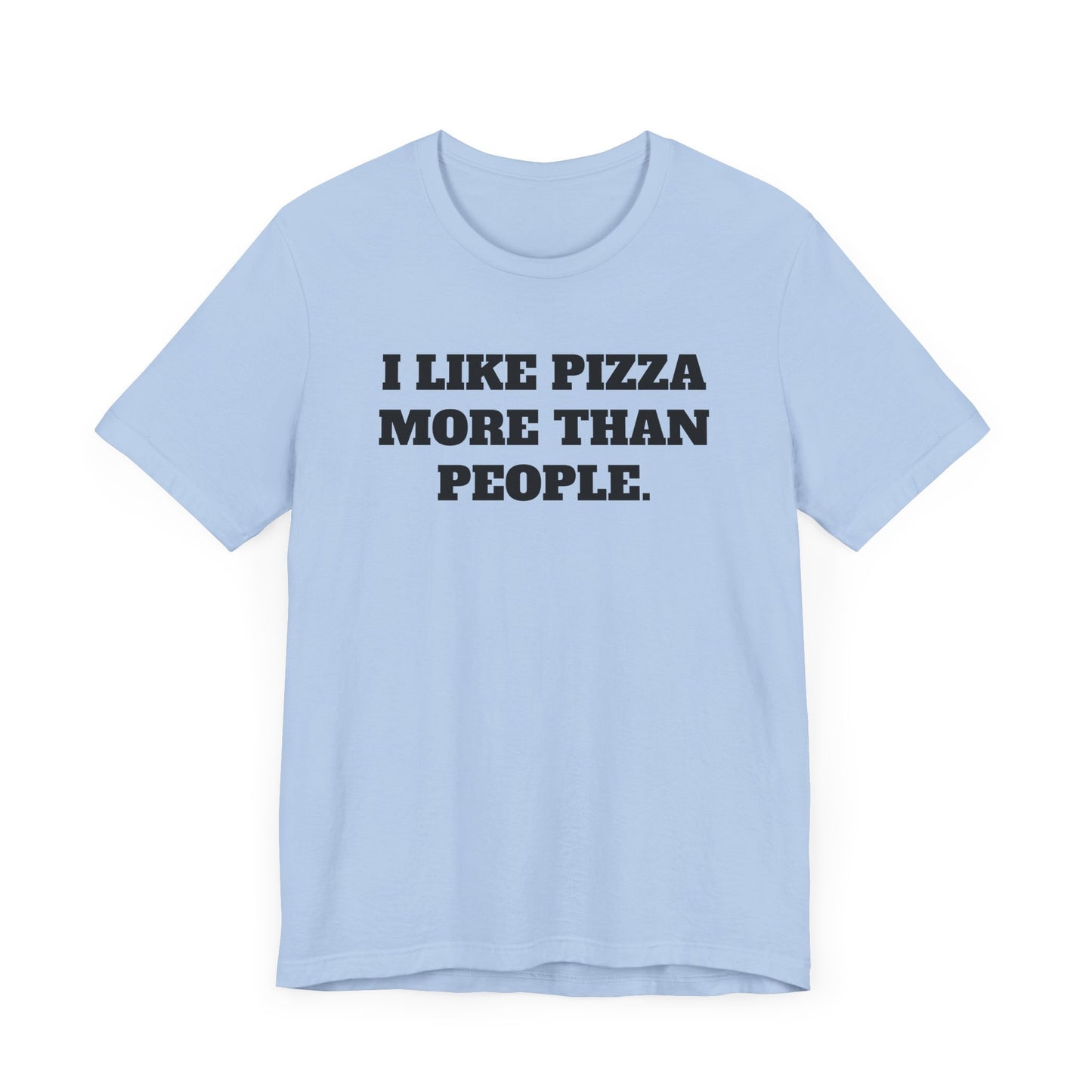 I Like Pizza More Than People Short Sleeve Tee Shirt - A Statement We Can All Relate To