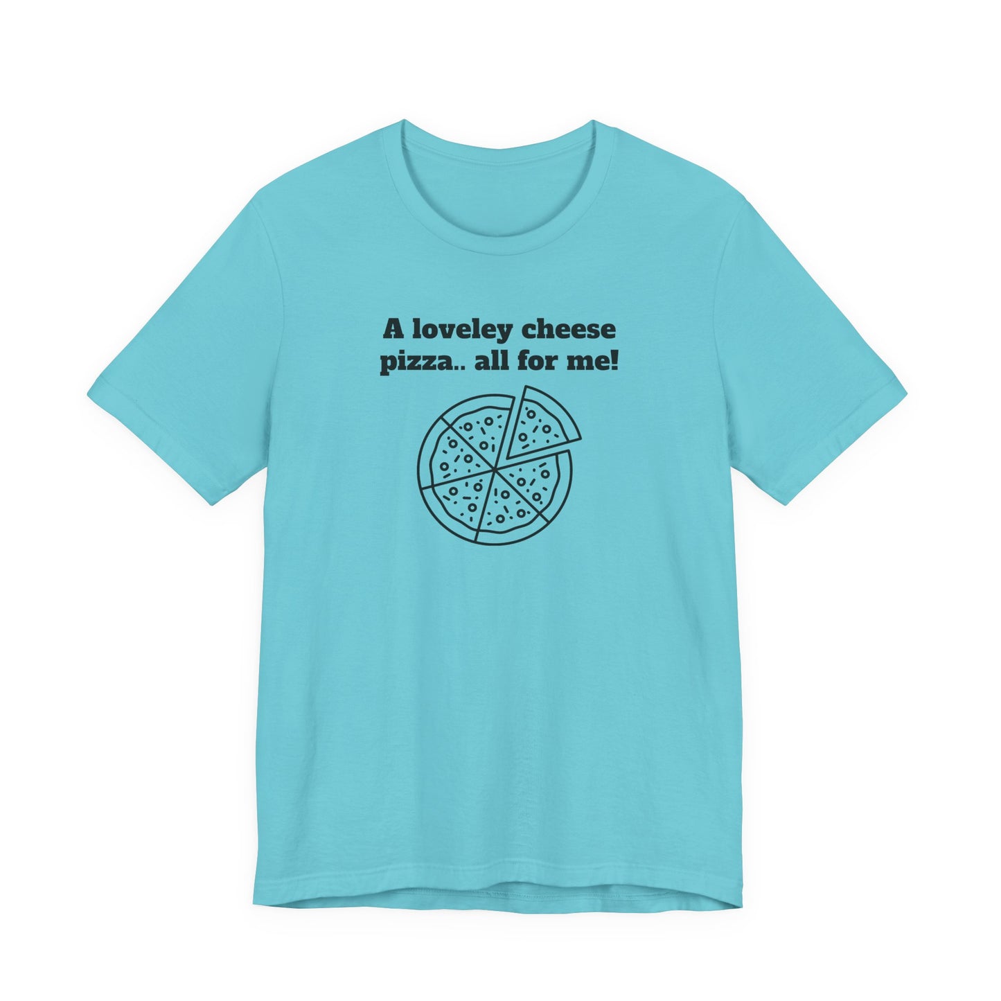 A Lovely Cheese Pizza All For Me T-Shirt