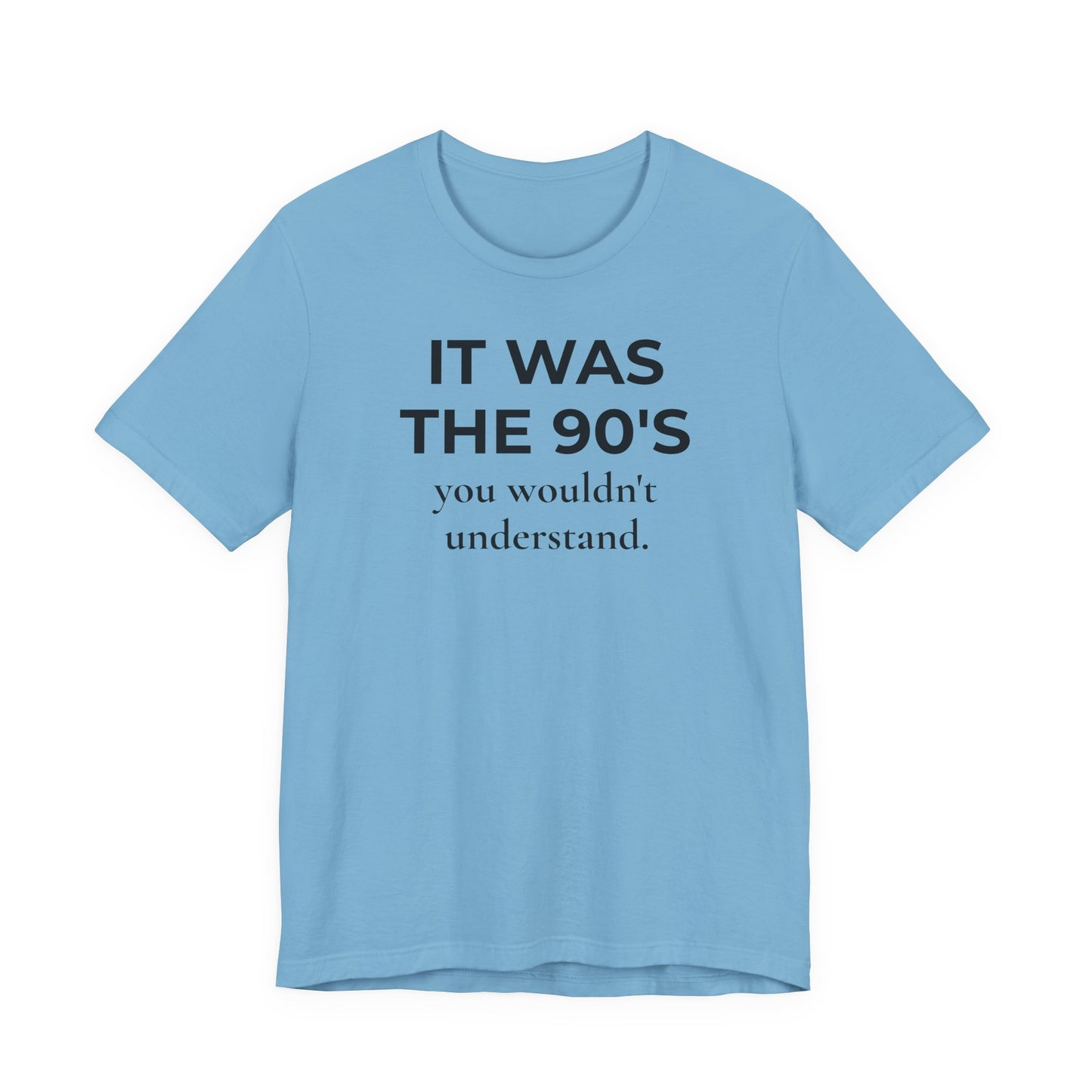 It Was the 90's You Wouldn't Understand  T-Shirt