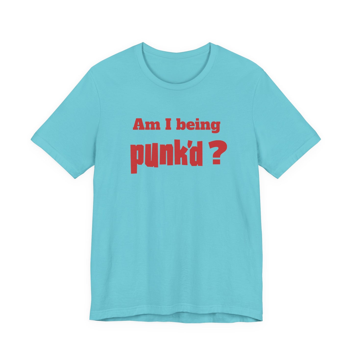 Am I Being Punk’d? T-Shirt
